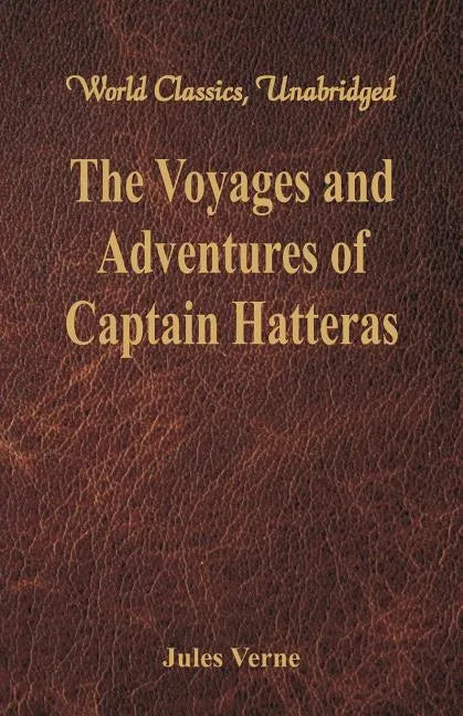 The Voyages and Adventures of Captain Hatteras (World Classics, Unabridged) - Paperback