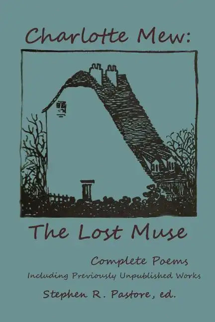 Charlotte Mew: The Lost Muse: Complete Poems, Including Previoulsy Unreleased Works - Paperback