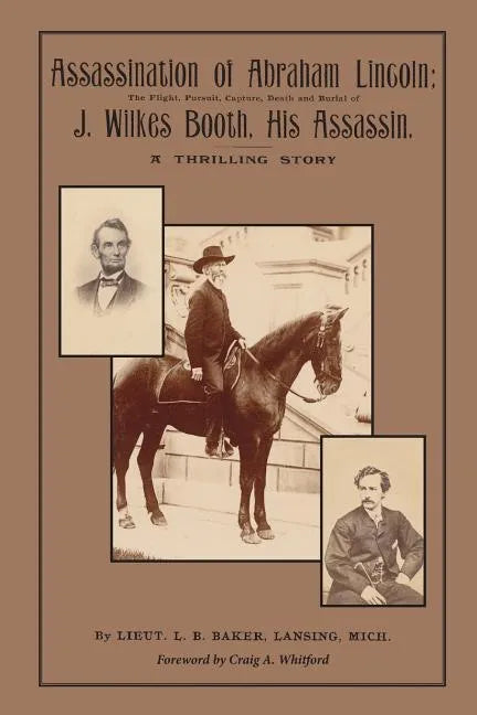 Assassination of Abraham Lincoln: : The Flight, Pursuit, Capture, Death and Burial of J. Wilkes Booth, His Assassin - Paperback