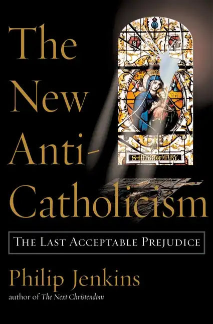The New Anti-Catholicism: The Last Acceptable Prejudice - Paperback