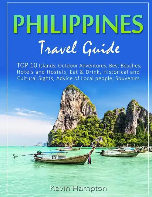 Philippines Travel Guide: TOP 10 Islands, Outdoor Adventures, Best Beaches, Hotels and Hostels, Eat & Drink, Historical and Cultural Sights, Adv - Paperback