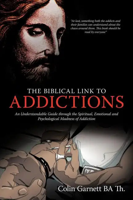 The Biblical Link to Addictions: An Understandable Guide Through the Spiritual, Emotional and Psychological Madness of Addiction - Paperback