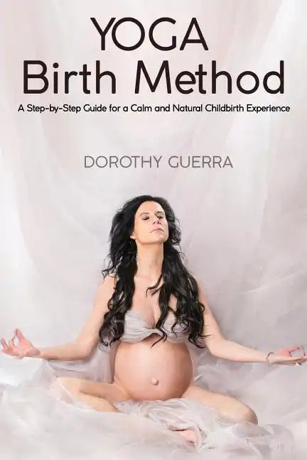 Yoga Birth Method: A Step-by-Step Guide for a Calm and Natural Childbirth Experience - Paperback