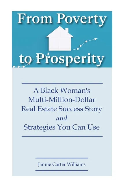 From Poverty to Prosperity: A Black Woman's Multi-Million-Dollar Real Estate Success Story and Strategies You Can Use - Paperback