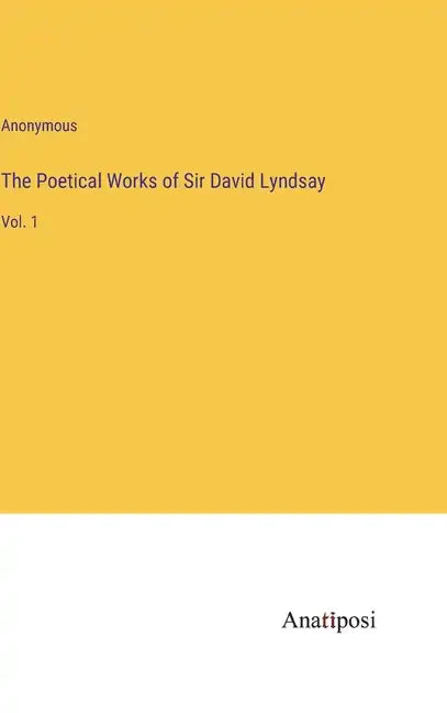The Poetical Works of Sir David Lyndsay: Vol. 1 - Hardcover