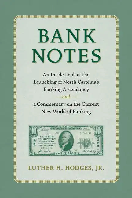 Bank Notes: An Inside Look at the Launching of North Carolina's Banking Ascendancy and a Commentary on the Current New World of Banking - Paperback