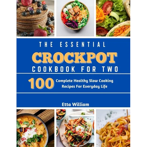 The Essential Crockpot Cookbook For Two: 100 Complete Healthy Slow Cooking Recipes For Everyday Life - Paperback