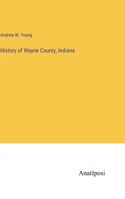 History of Wayne County, Indiana - Hardcover