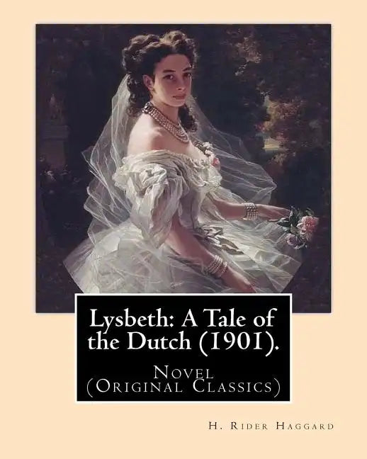 Lysbeth: A Tale of the Dutch (1901). By: H. Rider Haggard: Novel (Original Classics) - Paperback