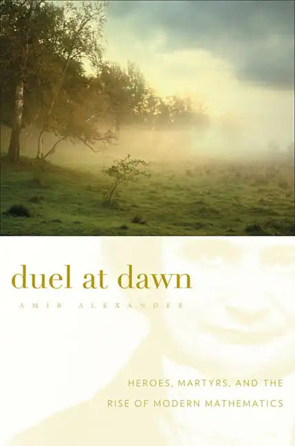 Duel at Dawn: Heroes, Martyrs, and the Rise of Modern Mathematics - Paperback