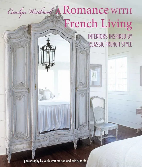 A Romance with French Living: Interiors Inspired by Classic French Style - Hardcover