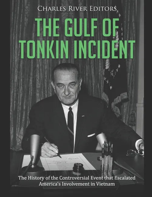 The Gulf of Tonkin Incident: The History of the Controversial Event that Escalated America's Involvement in Vietnam - Paperback