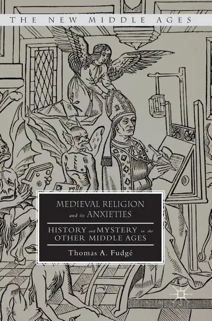Medieval Religion and Its Anxieties: History and Mystery in the Other Middle Ages - Hardcover