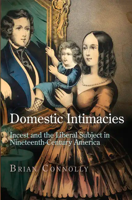 Domestic Intimacies: Incest and the Liberal Subject in Nineteenth-Century America - Hardcover