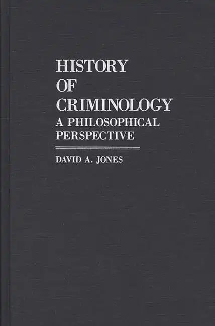 History of Criminology: A Philosophical Perspective - Hardcover