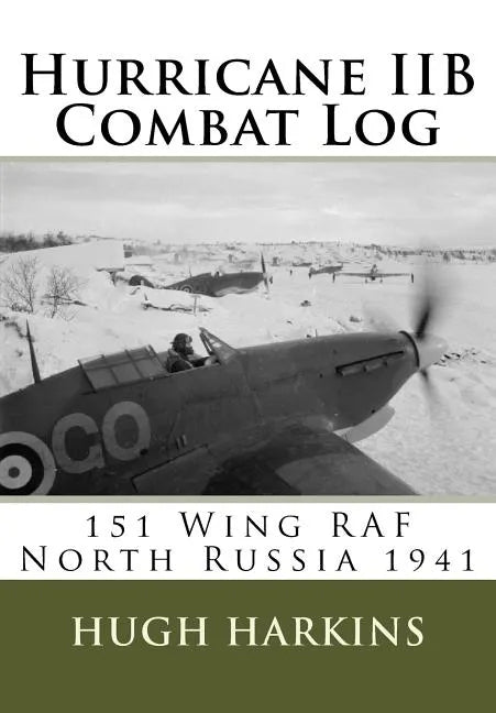 Hurricane IIB Combat Log: 151 Wing RAF - North Russia 1941 - Paperback