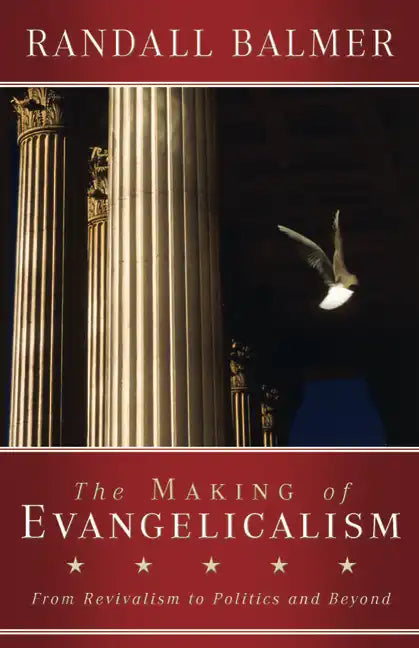 The Making of Evangelicalism: From Revivalism to Politics and Beyond - Paperback