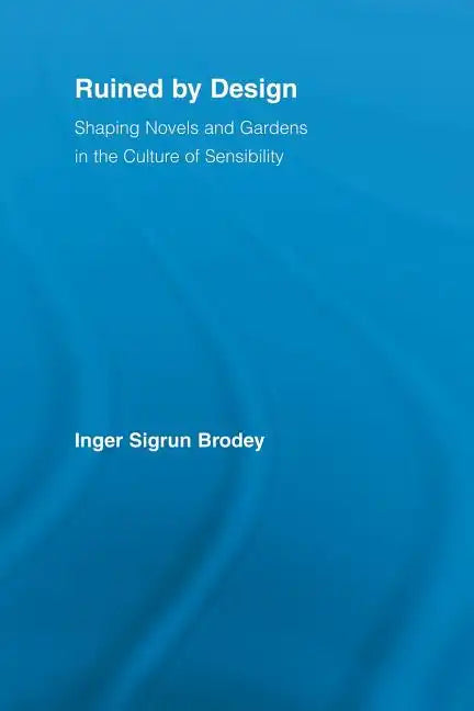 Ruined by Design: Shaping Novels and Gardens in the Culture of Sensibility - Paperback