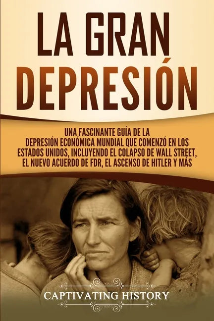 La gran Depresión: Una Fascinante Guía de la Depresión Económica Mundial Que Comenzó en los Estados Unidos, Incluyendo El Colapso De Wall - Paperback