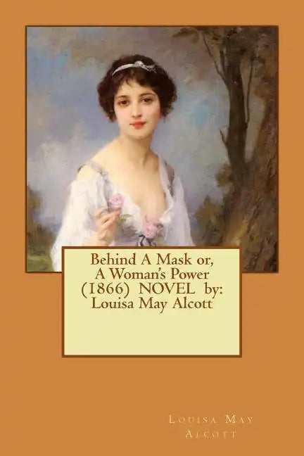 Behind A Mask or, A Woman's Power (1866) NOVEL by: Louisa May Alcott - Paperback
