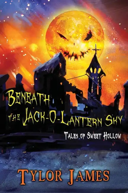 Beneath The Jack O ' Lantern Sky: Tales of Sweet Hollow - Paperback