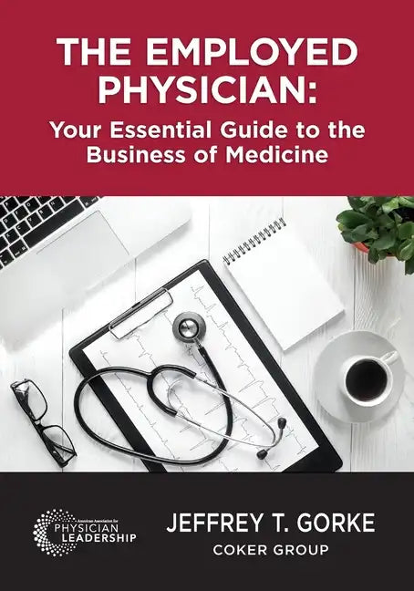 The Employed Physician: Your Essential Guide to the Business of Medicine - Paperback