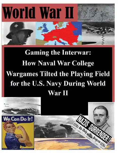 Gaming the Interwar - How Naval War College Wargames Tilted the Playing Field for the U.S. Navy During World War II - Paperback