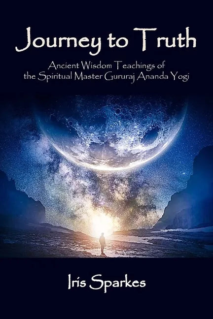 Journey to Truth: Ancient Wisdom Teachings of the Spiritual Master Gururaj Ananda Yogi - Paperback