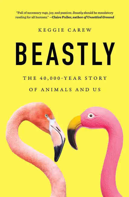 Beastly: The 40,000-Year Story of Animals and Us - Hardcover
