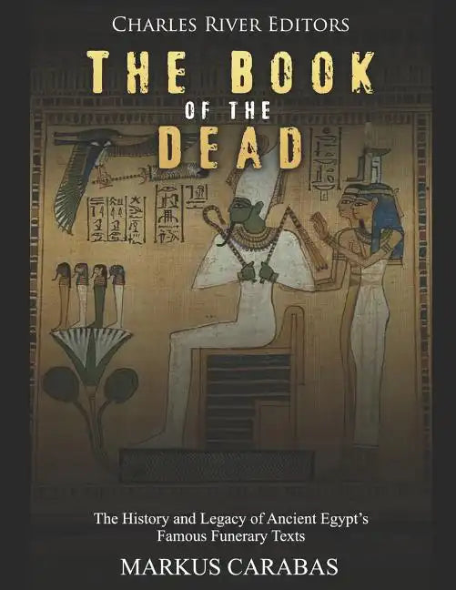 The Book of the Dead: The History and Legacy of Ancient Egypt's Famous Funerary Texts - Paperback