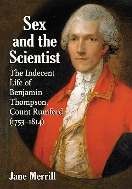 Sex and the Scientist: The Indecent Life of Benjamin Thompson, Count Rumford (1753-1814) - Paperback
