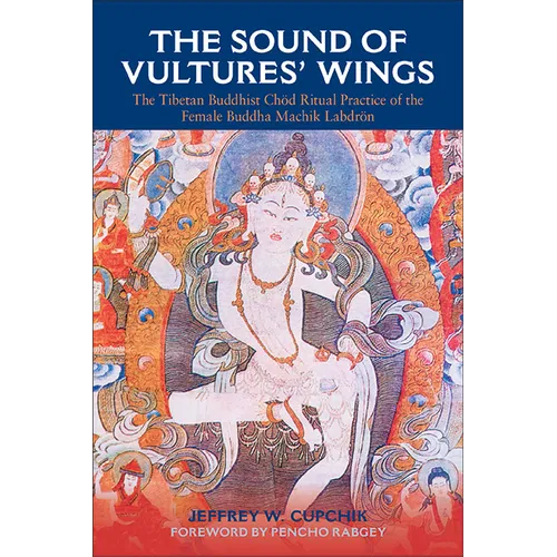 The Sound of Vultures' Wings: The Tibetan Buddhist Ch?d Ritual Practice of the Female Buddha Machik Labdr?n - Paperback