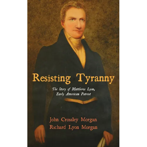 Resisting Tyranny: The Story of Matthew Lyon, Early American Patriot - Hardcover