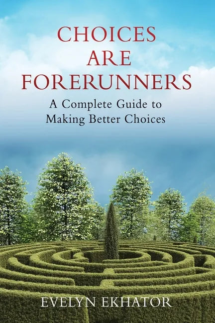Choices Are Forerunners: A Complete Guide to Making Better Choices - Paperback