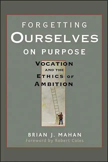 Forgetting Ourselves on Purpose: Vocation and the Ethics of Ambition - Paperback