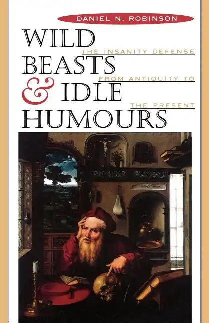 Wild Beasts and Idle Humors: The Insanity Defense from Antiquity to the Present - Paperback