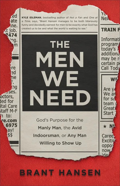 Men We Need: God's Purpose for the Manly Man, the Avid Indoorsman, or Any Man Willing to Show Up - Hardcover