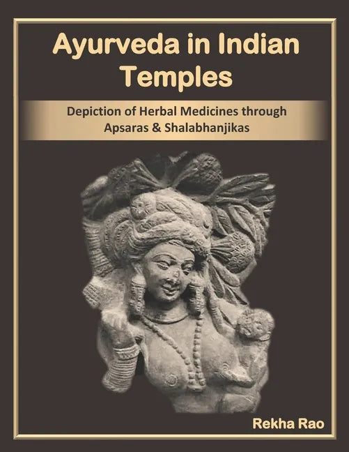 Ayurveda in Indian Temples: Depiction of Herbal Medicines through Apsaras and Shalabhanjikas - Paperback