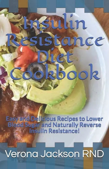 Insulin Resistance Diet Cookbook: Easy and Delicious Recipes to Lower Blood Sugar and Naturally Reverse Insulin Resistance! - Paperback