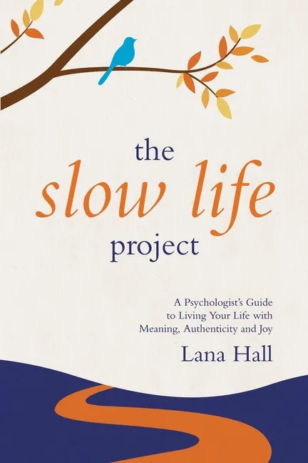 The Slow Life Project: A Psychologist's Guide to Living Your Life with Meaning, Authenticity and Joy - Paperback