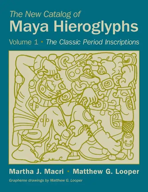 The New Catalog of Maya Hieroglyphs, Volume 1: The Classic Inscriptions - Paperback