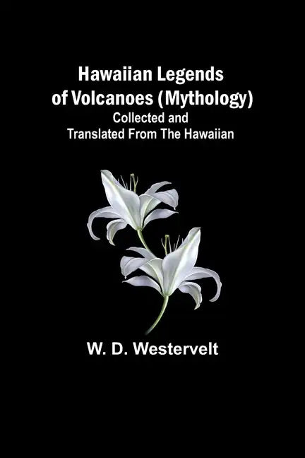 Hawaiian Legends of Volcanoes (mythology) Collected and translated from the Hawaiian - Paperback
