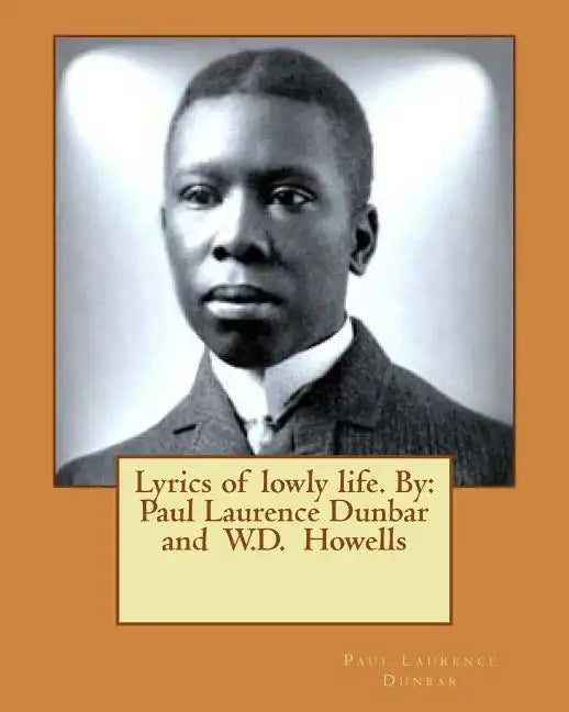 Lyrics of lowly life. By: Paul Laurence Dunbar and W.D. Howells - Paperback