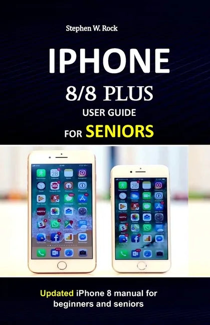 IPHONE 8/8 plus USER GUIDE FOR SENIORS: Updated iPhone 8 manual for beginners and seniors - Paperback