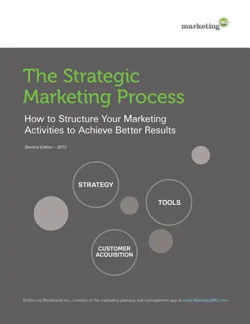 The Strategic Marketing Process: How to Structure Your Marketing Activities to Achieve Better Results - Paperback