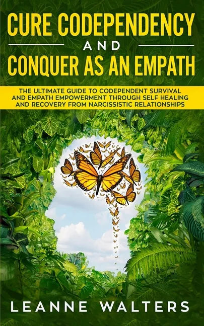 Cure Codependency and Conquer as an Empath: The Ultimate Guide to Codependent Survival and Empath Empowerment Through Self Healing and Recovery From N - Paperback