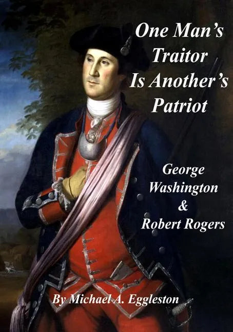 One Man's Traitor Is Another's Patriot: George Washington and Robert Rogers - Paperback