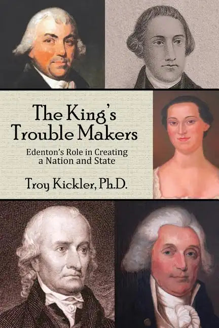 The King's Trouble Makers: Edenton's Role in Creating a Nation and State - Paperback