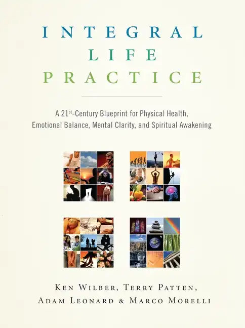 Integral Life Practice: A 21st-Century Blueprint for Physical Health, Emotional Balance, Mental Clarity, and Spiritual Awakening - Paperback