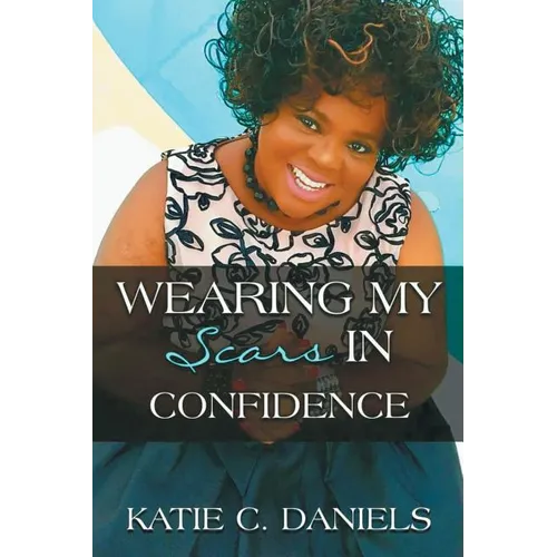 Wearing My Scars in Confidence: How Simply Trusting Can Move the Hand of God - Paperback